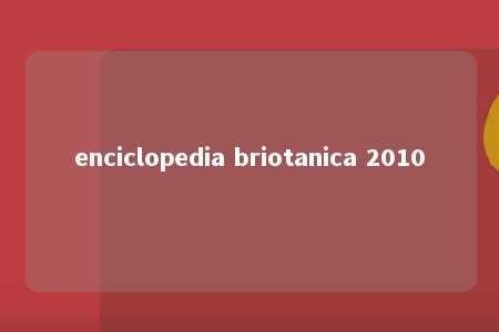 enciclopedia briotanica 2010