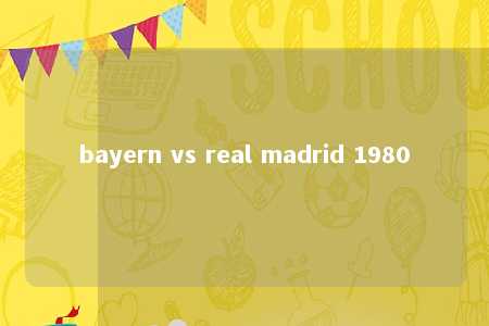 bayern vs real madrid 1980