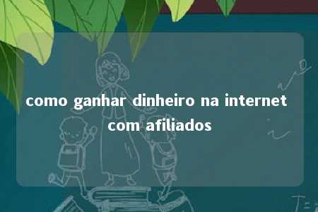 como ganhar dinheiro na internet com afiliados