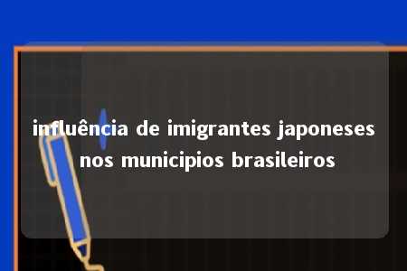 influência de imigrantes japoneses nos municipios brasileiros