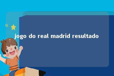 jogo do real madrid resultado