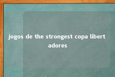 jogos de the strongest copa libertadores