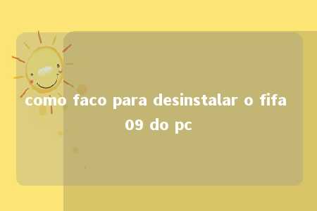 como faco para desinstalar o fifa 09 do pc