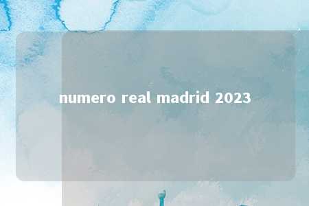 numero real madrid 2023