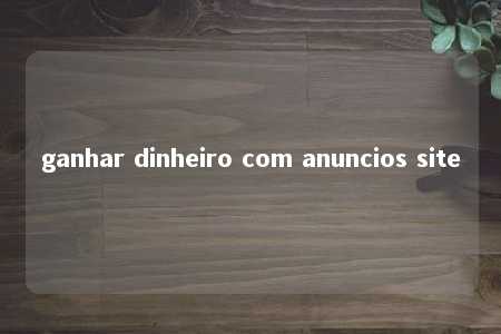 ganhar dinheiro com anuncios site