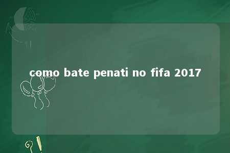 como bate penati no fifa 2017