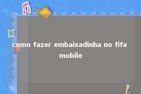 como fazer embaixadinha no fifa mobile