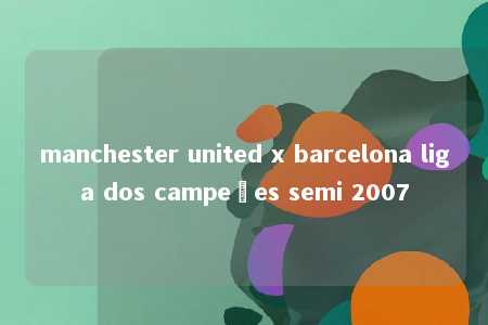 manchester united x barcelona liga dos campeões semi 2007