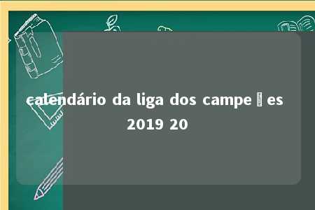 calendário da liga dos campeões 2019 20