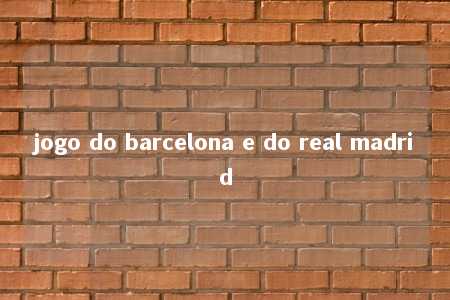 jogo do barcelona e do real madrid