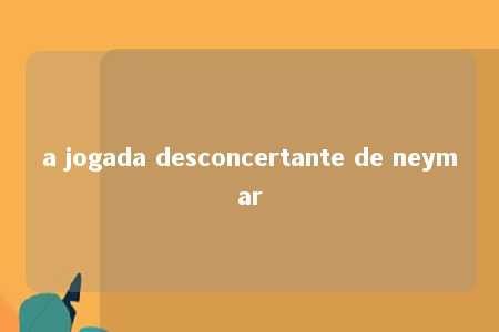 a jogada desconcertante de neymar