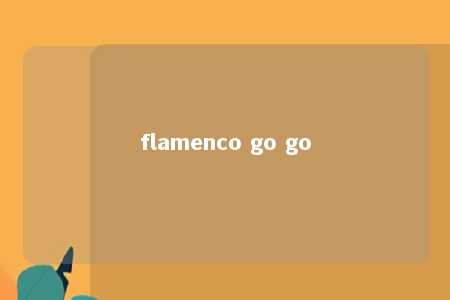 flamenco go go