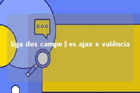 liga dos campeões ajax e valência