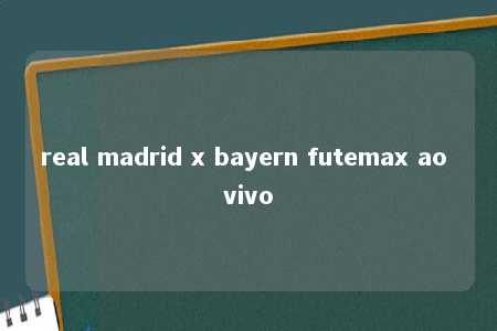 real madrid x bayern futemax ao vivo