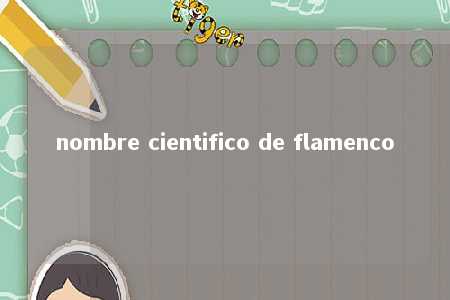 nombre cientifico de flamenco