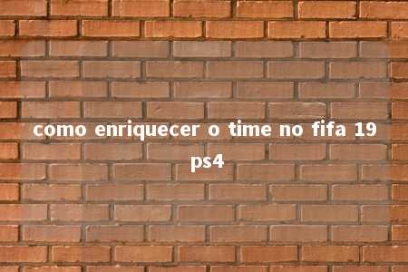 como enriquecer o time no fifa 19 ps4