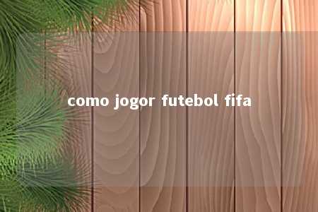 como jogor futebol fifa