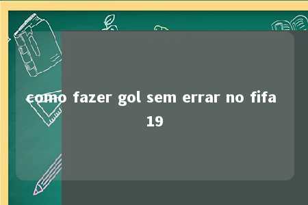 como fazer gol sem errar no fifa 19