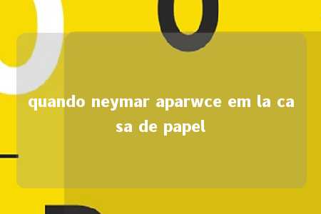 quando neymar aparwce em la casa de papel