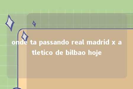 onde ta passando real madrid x atletico de bilbao hoje