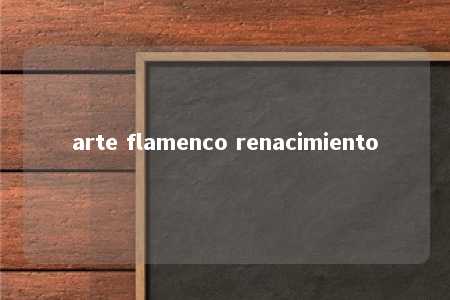 arte flamenco renacimiento