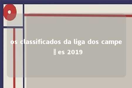 os classificados da liga dos campeões 2019