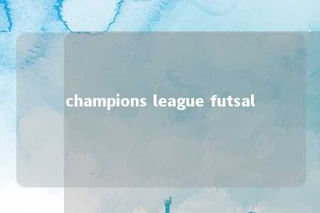 champions league futsal