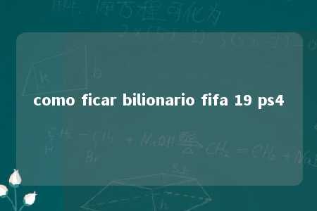 como ficar bilionario fifa 19 ps4