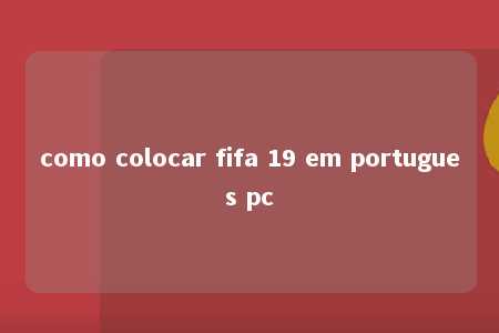 como colocar fifa 19 em portugues pc