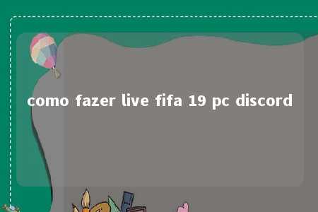 como fazer live fifa 19 pc discord