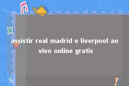 assistir real madrid e liverpool ao vivo online gratis