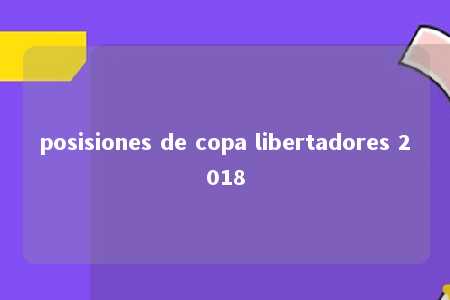 posisiones de copa libertadores 2018