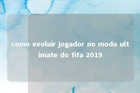 como evoluir jogador no modo ultimate do fifa 2019