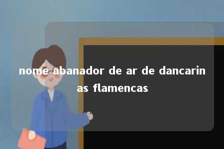 nome abanador de ar de dancarinas flamencas