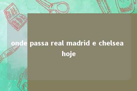 onde passa real madrid e chelsea hoje