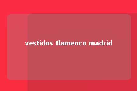 vestidos flamenco madrid