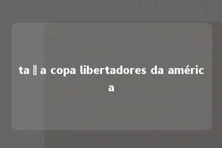 taça copa libertadores da américa