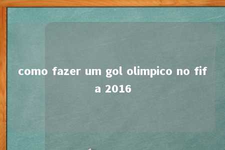 como fazer um gol olimpico no fifa 2016