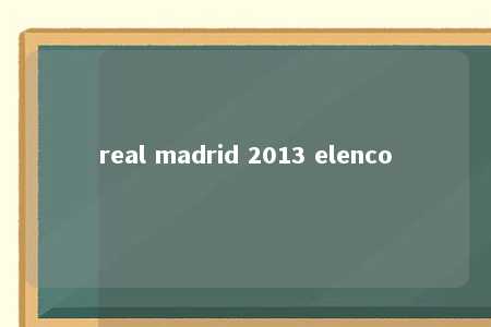 real madrid 2013 elenco