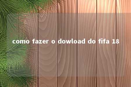 como fazer o dowload do fifa 18