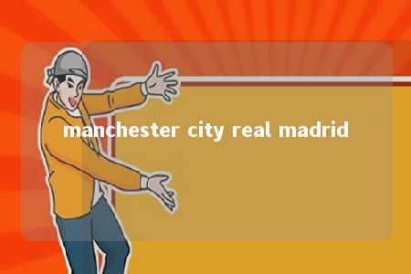 manchester city real madrid