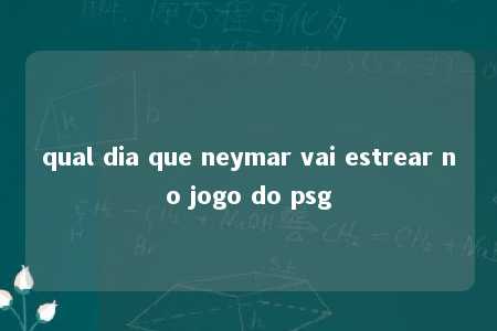 qual dia que neymar vai estrear no jogo do psg