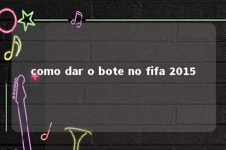 como dar o bote no fifa 2015