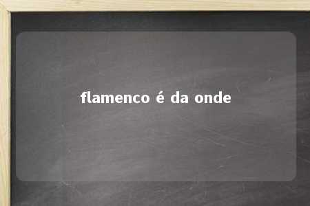 flamenco é da onde