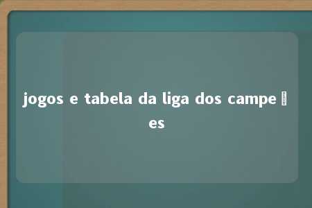 jogos e tabela da liga dos campeões