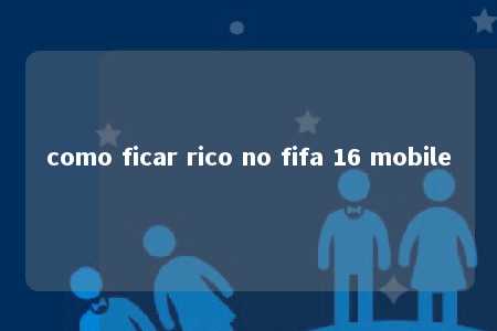 como ficar rico no fifa 16 mobile