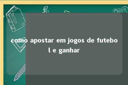 como apostar em jogos de futebol e ganhar