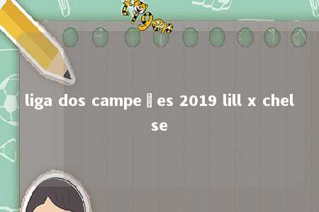 liga dos campeões 2019 lill x chelse