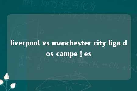 liverpool vs manchester city liga dos campeões