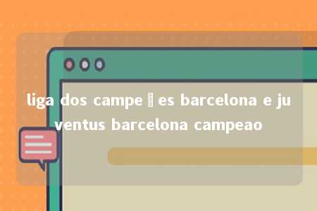 liga dos campeões barcelona e juventus barcelona campeao